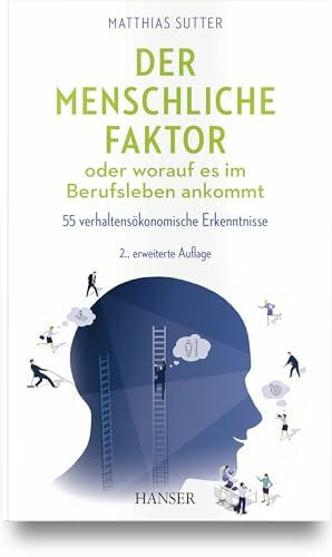 Der menschliche Faktor oder worauf es im Berufsleben ankommt: 55 verhaltensökonomische Erkennt...