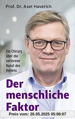Der menschliche Faktor: Ein Chirurg über die verlorene Kunst des Heilens Der menschliche Faktor: Ein Chirurg über die verlorene Kunst des Heilens