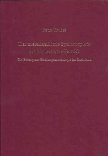 Der metallzeitliche Speicherplatz bei Weilerswist-Vernich: Ein Beitrag zur Siedlungsarchäologie im Rheinland (Rheinische Ausgrabungen)