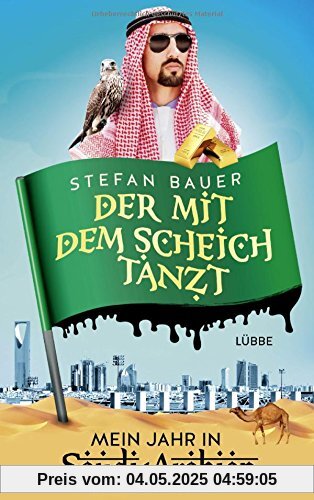 Der mit dem Scheich tanzt: Mein Jahr in Saudi-Arabien