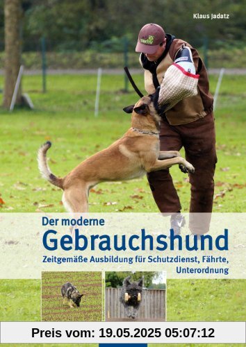 Der moderne Gebrauchshund: Zeitgemäße Ausbildung für Schutzdienst, Fährte, Unterordnung