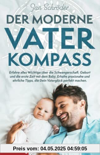 Der moderne Vater-Kompass: Erfahre alles Wichtige über die Schwangerschaft, Geburt und die erste Zeit mit dem Baby. Erhalte praxisnahe und ehrliche Tipps, die Dein Vaterglück perfekt machen. Der moderne Vater-Kompass: Erfahre alles Wichtige über die Schwangerschaft, Geburt und die erste Zeit mit dem Baby. Erhalte praxisnahe und ehrliche Tipps, die Dein Vaterglück perfekt machen.