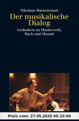 Der musikalische Dialog: Gedanken zu Monteverdi, Bach und Mozart