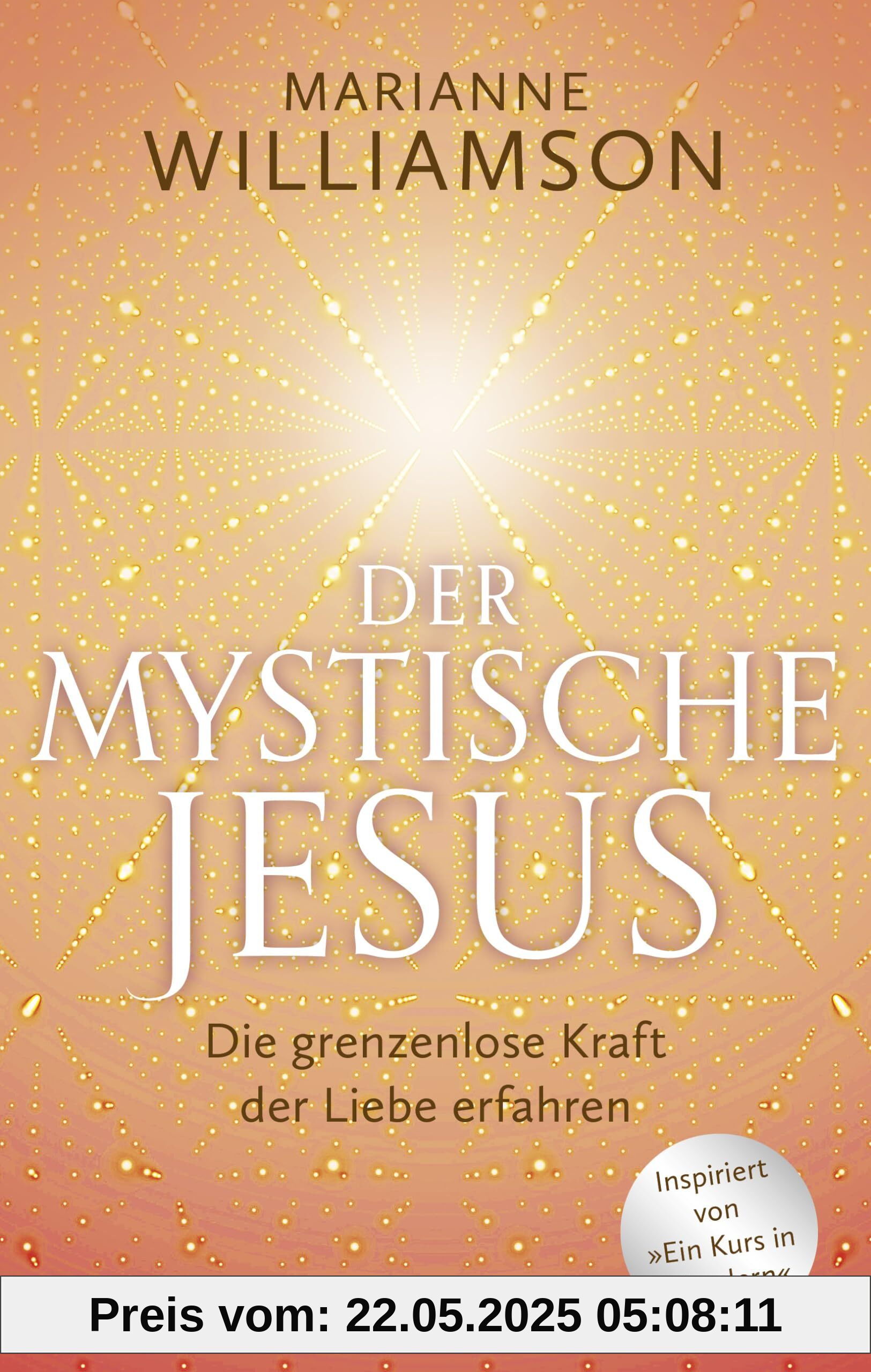 Der mystische Jesus: Die grenzenlose Kraft der Liebe erfahren. Inspiriert von Ein Kurs in Wundern Der mystische Jesus: Die grenzenlose Kraft der Liebe erfahren. Inspiriert von Ein Kurs in Wundern