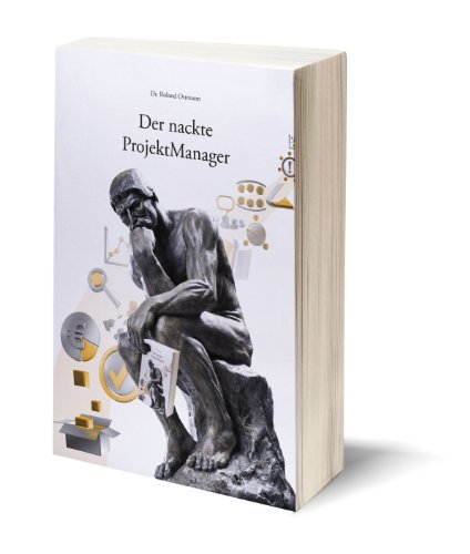 Der nackte ProjektManager: Ein Buch, wie es das Leben schreibt. iapm, International Association of Project Managers, Book of the Year Der nackte ProjektManager: Ein Buch, wie es das Leben schreibt. iapm, International Association of Project Managers, Book of the Year