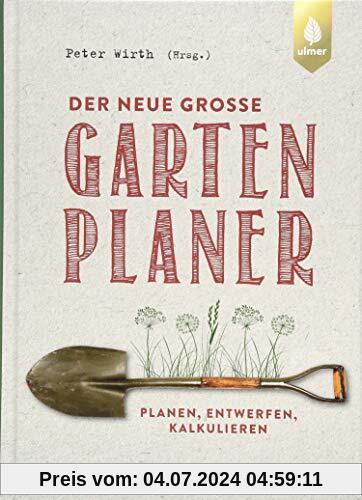 Der neue große Gartenplaner: Planen, entwerfen, kalkulieren