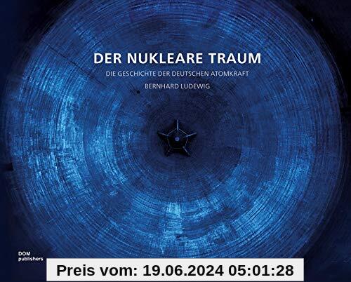 Der nukleare Traum: Die Geschichte der deutschen Atomkraft