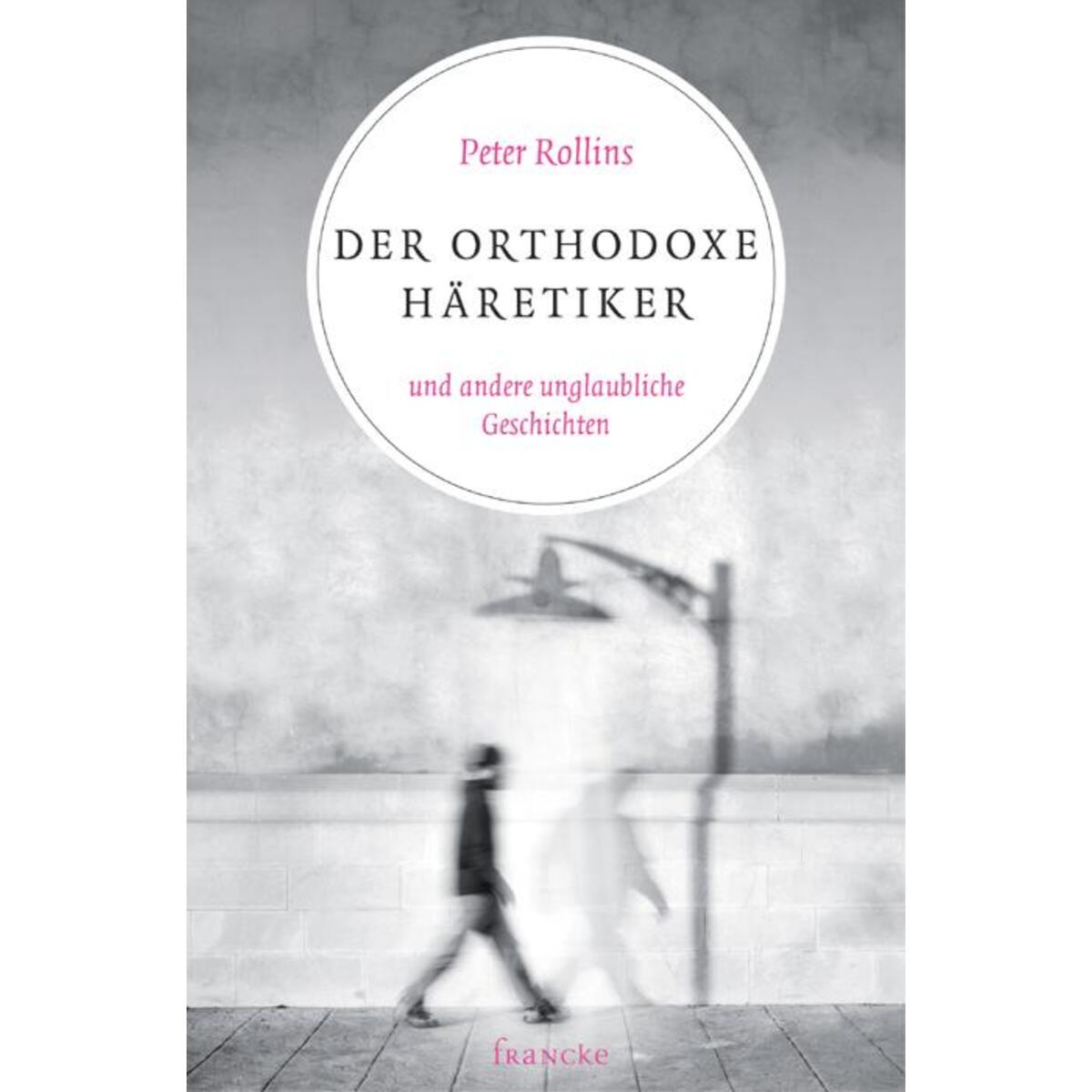 Der orthodoxe Häretiker und andere unglaubliche Geschichten von Francke-Buch GmbH
