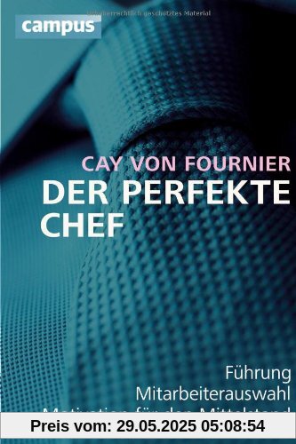 Der perfekte Chef: Führung, Mitarbeiterauswahl, Motivation für den Mittelstand