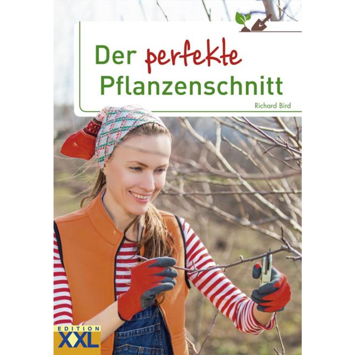 Der perfekte Pflanzenschnitt Der perfekte Pflanzenschnitt von Edition XXL GmbH