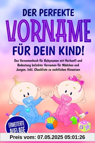 Der perfekte Vorname für dein Kind!: Das Vornamenbuch für Babynamen mit Herkunft und Bedeutung beliebter Vornamen für Mädchen und Jungen. Inkl. Checkliste zu rechtlichen Hinweisen