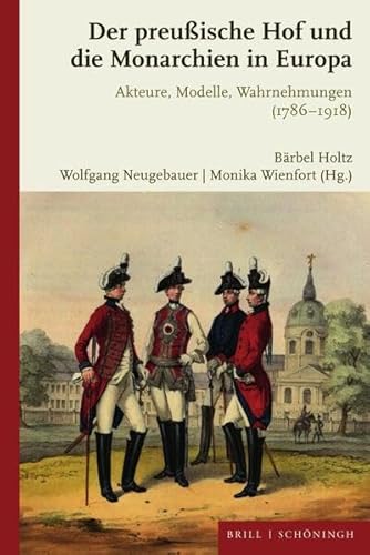 Der preußische Hof und die Monarchien in Europa: Akteure, Modelle, Wahrnehmungen (1786-1918) von Brill | Schöningh