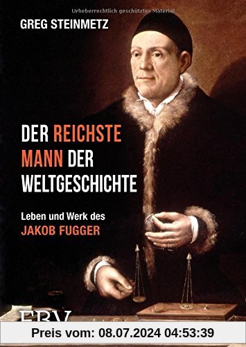 Der reichste Mann der Weltgeschichte: Leben und Werk des Jakob Fugger
