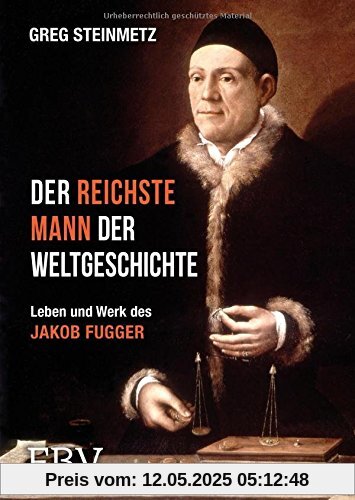 Der reichste Mann der Weltgeschichte: Leben und Werk des Jakob Fugger Der reichste Mann der Weltgeschichte: Leben und Werk des Jakob Fugger