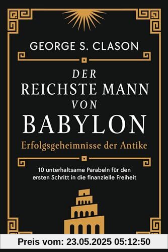 Der reichste Mann von Babylon: Erfolgsgeheimnisse der Antike - Der erste Schritt in die finanzielle Freiheit Der reichste Mann von Babylon: Erfolgsgeheimnisse der Antike - Der erste Schritt in die finanzielle Freiheit