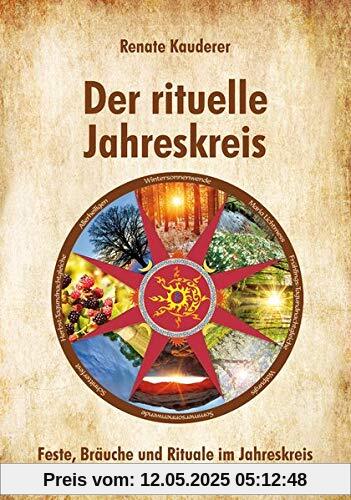 Der rituelle Jahreskreis: Feste, Bräuche und Rituale im Jahreskreis