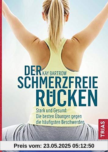 Der schmerzfreie Rücken: Stark und gesund: Die besten Übungen gegen die häufigsten Beschwerden Der schmerzfreie Rücken: Stark und gesund: Die besten Übungen gegen die häufigsten Beschwerden