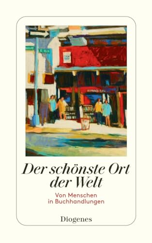 Der schönste Ort der Welt: Von Menschen in Buchhandlungen (detebe)