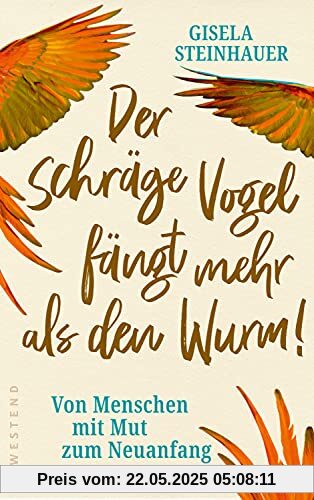 Der schräge Vogel fängt mehr als den Wurm: Von Menschen mit Mut zum Neuanfang