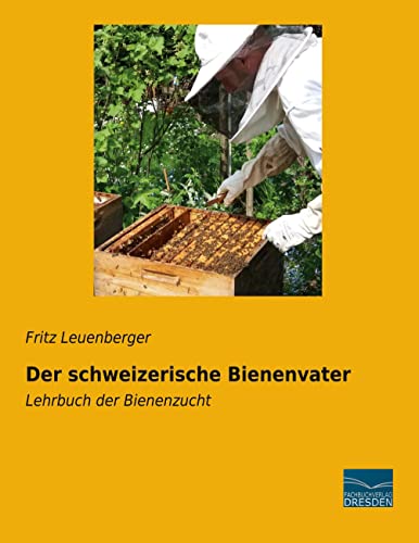 Der schweizerische Bienenvater: Lehrbuch der Bienenzucht