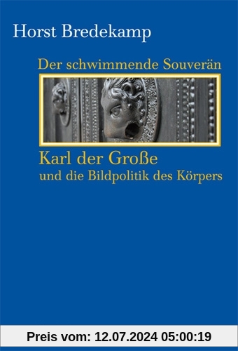 Der schwimmende Souverän - Karl der Große und die Bildpolitik des Körpers (Kleine Kulturwissenschaftliche Bibliothek)