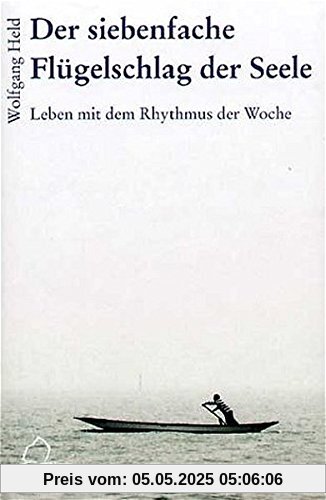 Der siebenfache Flügelschlag der Seele: Leben mit dem Rhythmus der Woche (Falter)