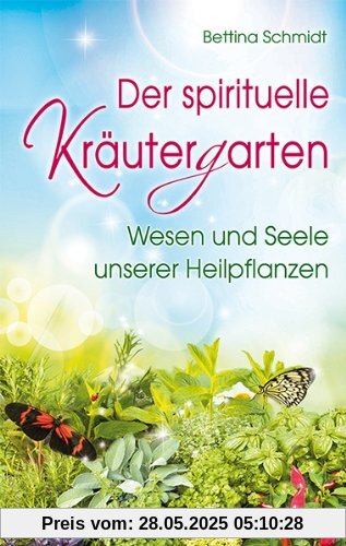 Der spirituelle Kräutergarten: Wesen und Seele unserer Heilpflanzen