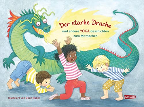 Der starke Drache: und andere YOGA-Geschichten zum Mitmachen | Ein Yogabuch für Kinder mit Yogaübungen und Yogageschichten. Für die Kita und Zuhause von Carlsen