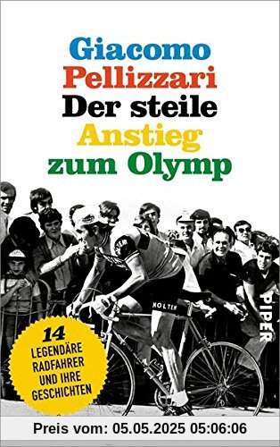Der steile Anstieg zum Olymp: Vierzehn legendäre Radfahrer und ihre Geschichten Der steile Anstieg zum Olymp: Vierzehn legendäre Radfahrer und ihre Geschichten
