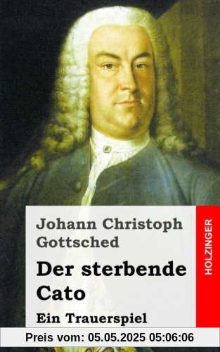 Der sterbende Cato: Ein Trauerspiel