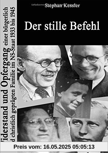 Der stille Befehl: Widerstand und Opfergang einer bürgerlich und christlich geprägten Familie im NS-Staat 1933 bis 1945 Der stille Befehl: Widerstand und Opfergang einer bürgerlich und christlich geprägten Familie im NS-Staat 1933 bis 1945