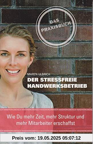 Der stressfreie Handwerksbetrieb: Wie Du mehr Zeit, mehr Struktur und mehr Mitarbeiter erschaffst