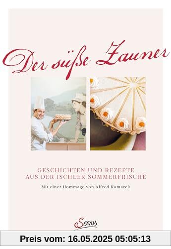 Der süße Zauner: Geschichten und Rezepte aus der Ischler Sommerfrische. Mit einer Hommage von Alfred Komarek Der süße Zauner: Geschichten und Rezepte aus der Ischler Sommerfrische. Mit einer Hommage von Alfred Komarek
