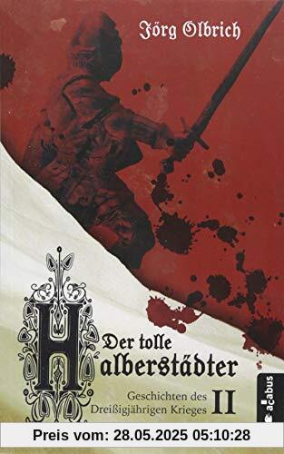 Der tolle Halberstädter. Geschichten des Dreißigjährigen Krieges: Band 2. Historischer Roman Der tolle Halberstädter. Geschichten des Dreißigjährigen Krieges: Band 2. Historischer Roman