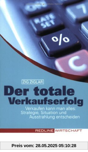 Der totale Verkaufserfolg (Colours of Business): Verkaufen kann man alles: Strategie, Situation und Ausstrahlung entscheiden