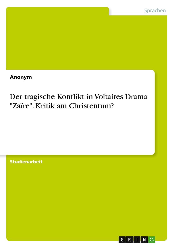 Der tragische Konflikt in Voltaires Drama Zaïre. Kritik am Christentum? von GRIN Verlag