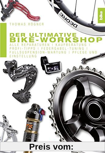 Der ultimative Bike-Workshop: Alle Reparaturen, Kaufberatung, Profi-Tipps, Federgabel-Tuning, Fullsuspension-Wartung, Pflege und Einstellung