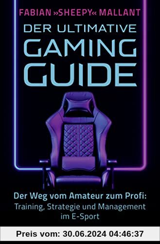 Der ultimative Gaming-Guide: Der Weg vom Amateur zum Profi: Training, Strategie und Management im E-Sport