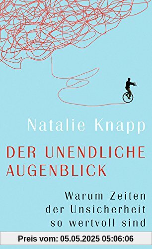 Der unendliche Augenblick: Warum Zeiten der Unsicherheit so wertvoll sind