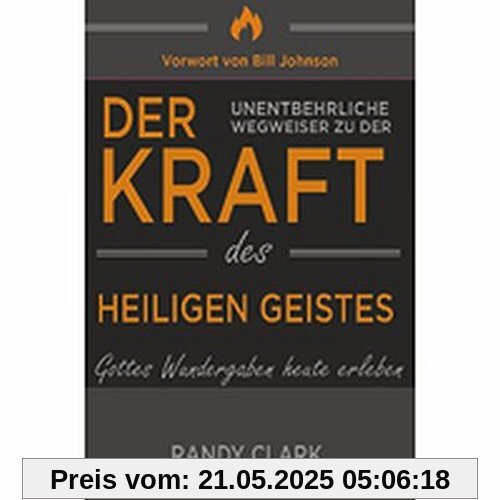 Der unentbehrliche Wegweiser zu der Kraft des Heiligen Geistes: Gottes Wundergaben heute erleben