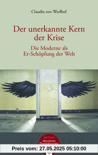 Der unerkannte Kern der Krise: Die Moderne als Er-Schöpfung der Welt (mit CD)