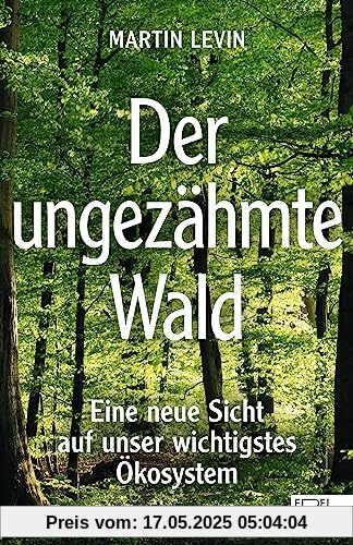 Der ungezähmte Wald: Eine neue Sicht auf unser wichtigstes Ökosystem