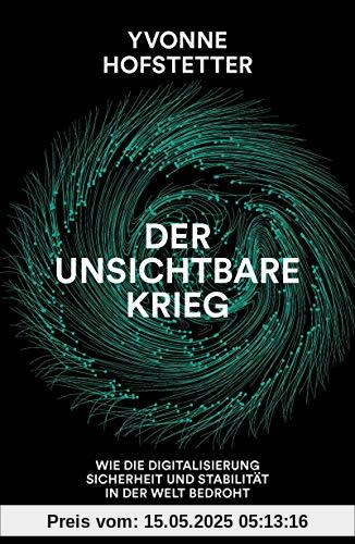 Der unsichtbare Krieg -: Wie die Digitalisierung Sicherheit und Stabilität in der Welt bedroht Der unsichtbare Krieg -: Wie die Digitalisierung Sicherheit und Stabilität in der Welt bedroht