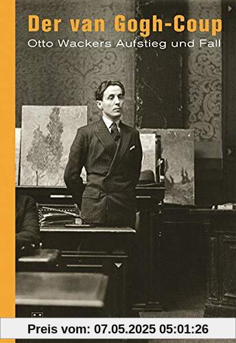 Der van Gogh-Coup: Otto Wackers Aufstieg und Fall Der van Gogh-Coup: Otto Wackers Aufstieg und Fall