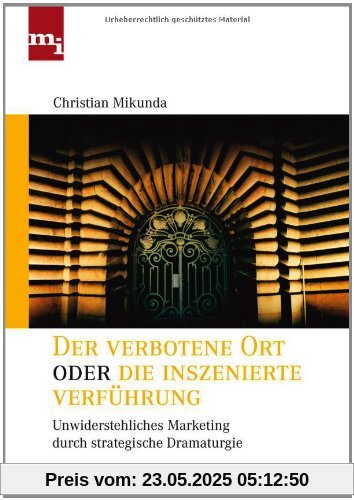 Der verbotene Ort oder die inszenierte Verführung: Unwiderstehliches Marketing durch strategische Dramaturgie