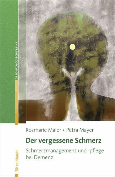 Der vergessene Schmerz: Schmerzmanagement und -pflege bei Demenz (Reinhardts Gerontologische R...