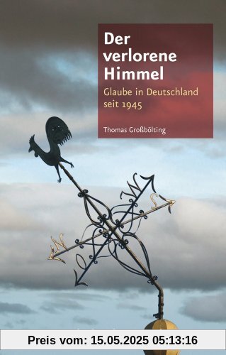 Der verlorene Himmel: Glaube in Deutschland seit 1945