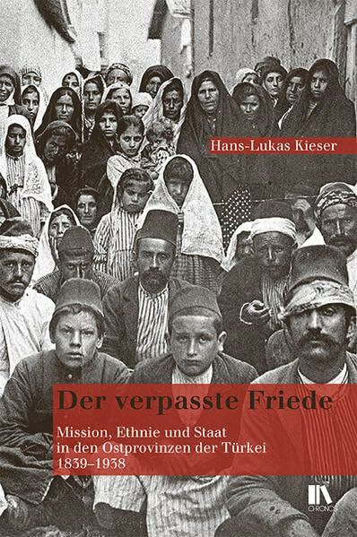 Der verpasste Friede: Mission, Ethnie und Staat in den Ostprovinzen der T�rkei, 1839?1938