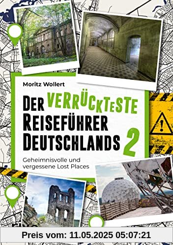 Der verrückteste Reiseführer Deutschlands 2: Geheimnisvolle und vergessene Lost Places. Der Nachfolger zum Bestseller. Viele neue mysteriös-originelle Reiseziele für unsere Heimat