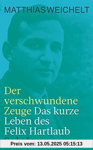 Der verschwundene Zeuge: Das kurze Leben des Felix Hartlaub (suhrkamp taschenbuch)